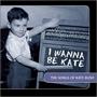 I Wanna Be Kate: The Songs Of Kate Bush